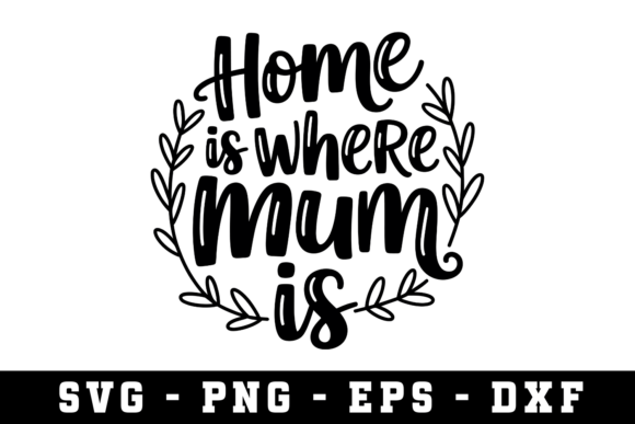 Home is Where Mum is Svg Graphics for Crafts