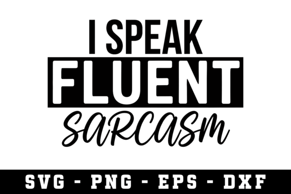 I Speak Fluent Sarcasm Svg Graphics for Crafts